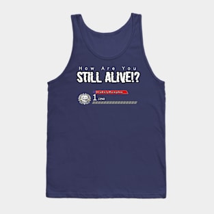 How Are You Still Alive!? Tank Top